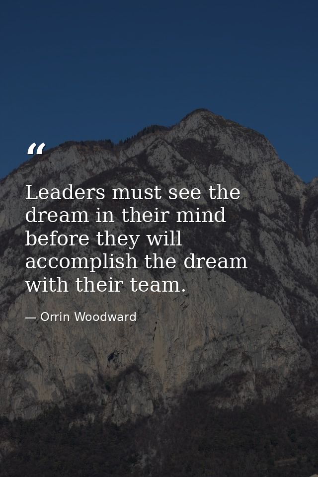 Leaders must see the dream in their mind before they will accomplish the dream with their team. — Orrin Woodward