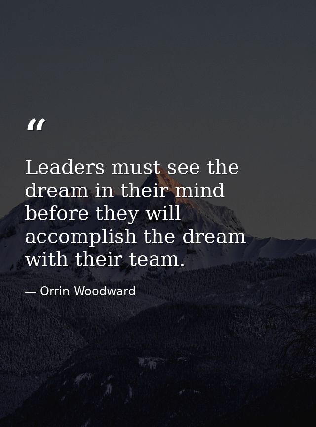 Leaders must see the dream in their mind before they will accomplish the dream with their team. — Orrin Woodward