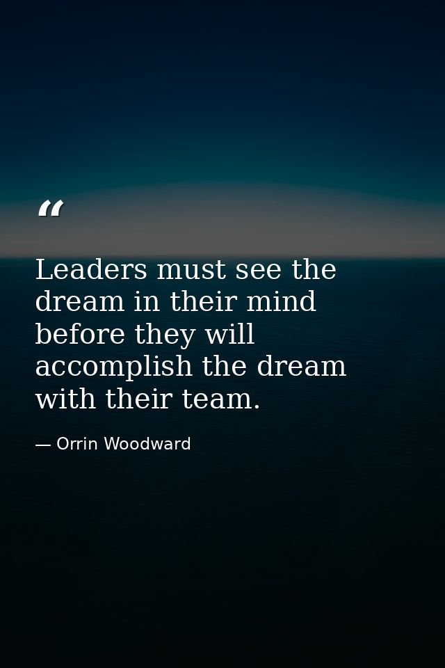 Leaders must see the dream in their mind before they will accomplish the dream with their team. — Orrin Woodward