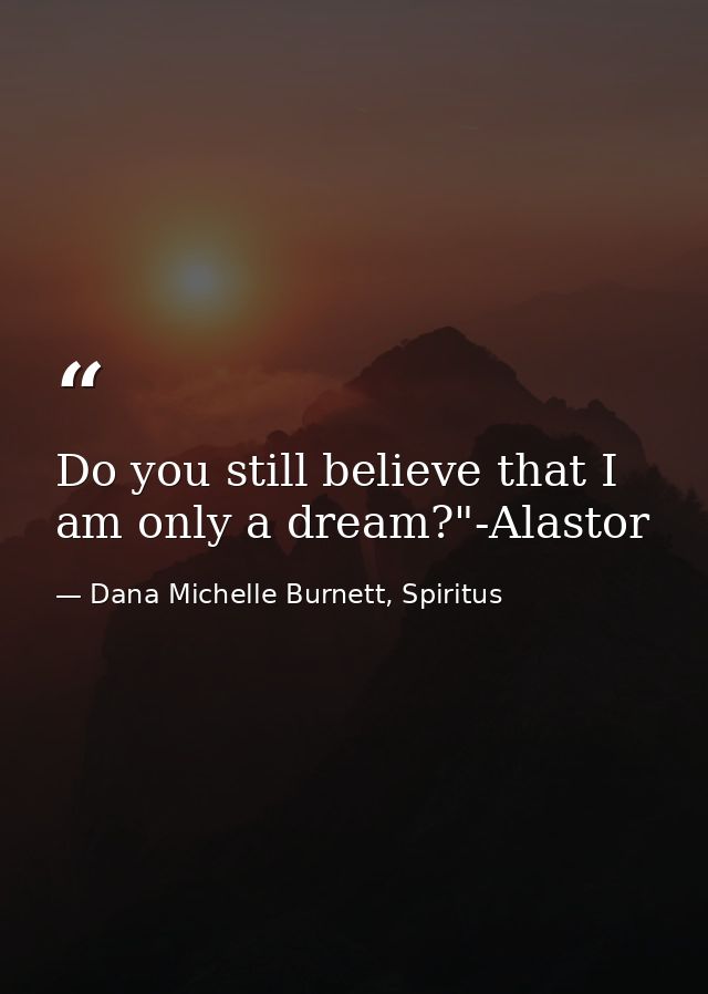 Do you still believe that I am only a dream?"-Alastor — Dana Michelle Burnett, Spiritus