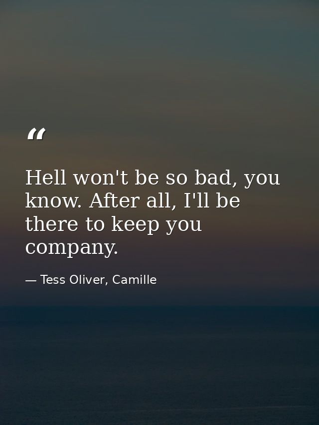 Hell won't be so bad, you know. After all, I'll be there to keep you company. — Tess Oliver, Camille