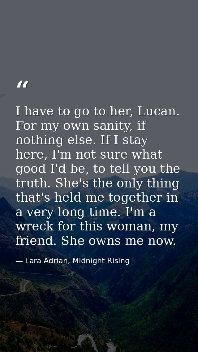 I have to go to her, Lucan. For my own sanity, if nothing else. If I stay here, I'm not sure what good I'd be, to tell y — Lara Adrian, Midnight Rising