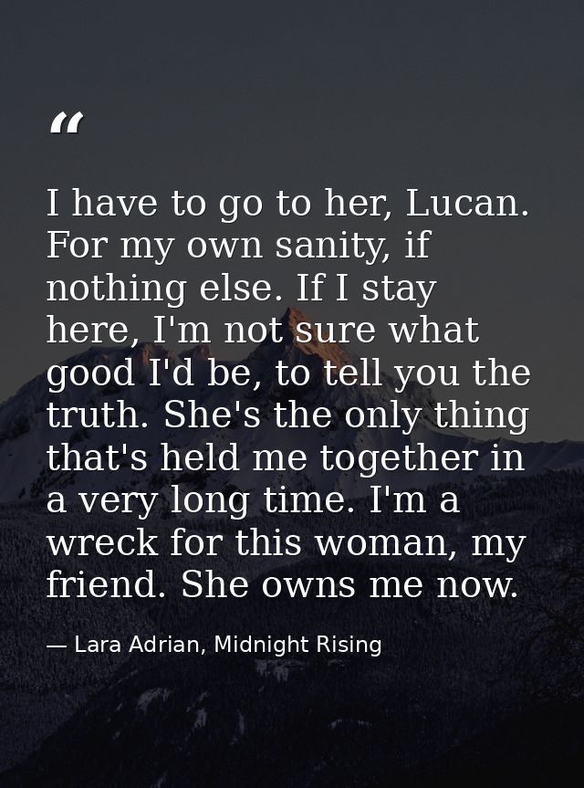 I have to go to her, Lucan. For my own sanity, if nothing else. If I stay here, I'm not sure what good I'd be, to tell y — Lara Adrian, Midnight Rising