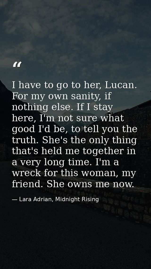 I have to go to her, Lucan. For my own sanity, if nothing else. If I stay here, I'm not sure what good I'd be, to tell y — Lara Adrian, Midnight Rising
