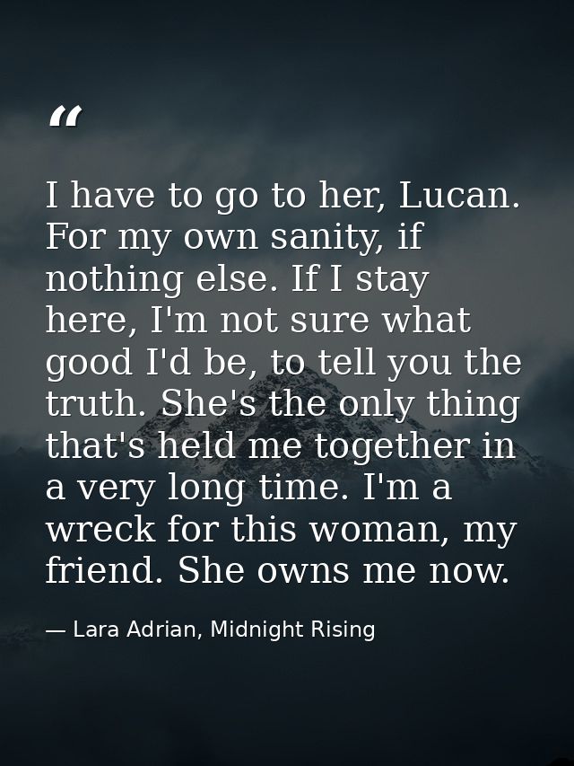 I have to go to her, Lucan. For my own sanity, if nothing else. If I stay here, I'm not sure what good I'd be, to tell y — Lara Adrian, Midnight Rising