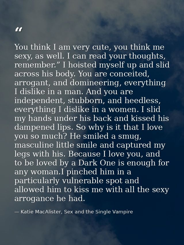 You think I am very cute, you think me sexy, as well. I can read your thoughts, remember.” I hoisted myself up and slid  — Katie MacAlister, Sex and the Single Vampire