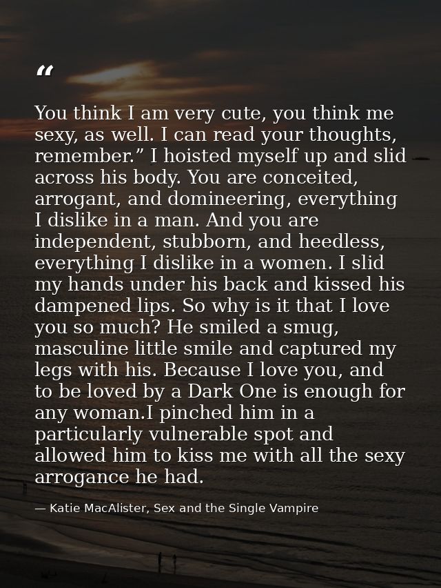 You think I am very cute, you think me sexy, as well. I can read your thoughts, remember.” I hoisted myself up and slid  — Katie MacAlister, Sex and the Single Vampire