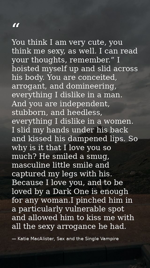 You think I am very cute, you think me sexy, as well. I can read your thoughts, remember.” I hoisted myself up and slid  — Katie MacAlister, Sex and the Single Vampire