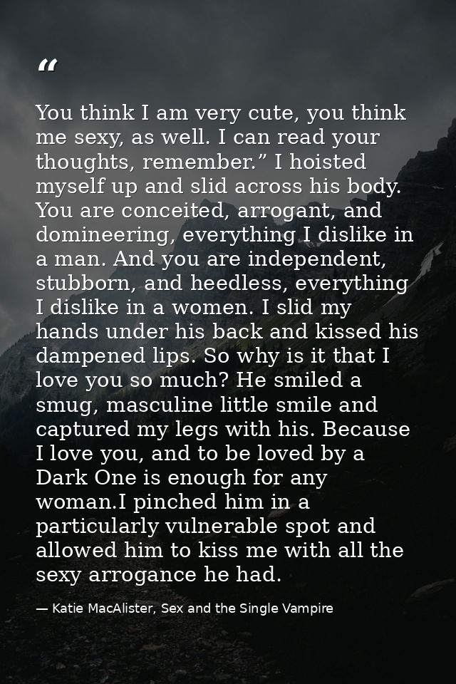 You think I am very cute, you think me sexy, as well. I can read your thoughts, remember.” I hoisted myself up and slid  — Katie MacAlister, Sex and the Single Vampire