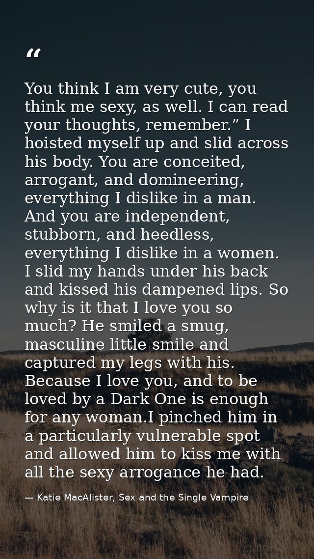 You think I am very cute, you think me sexy, as well. I can read your thoughts, remember.” I hoisted myself up and slid  — Katie MacAlister, Sex and the Single Vampire