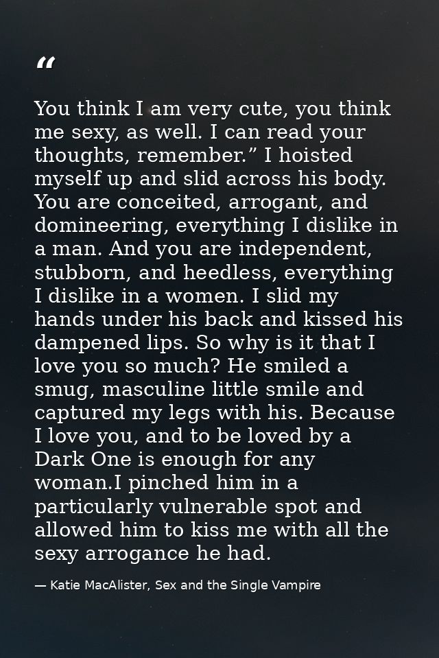 You think I am very cute, you think me sexy, as well. I can read your thoughts, remember.” I hoisted myself up and slid  — Katie MacAlister, Sex and the Single Vampire