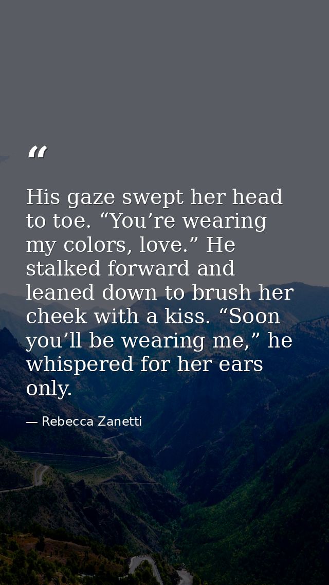His gaze swept her head to toe. “You’re wearing my colors, love.” He stalked forward and leaned down to brush her cheek  — Rebecca Zanetti