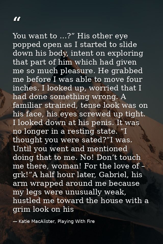 You want to …?” His other eye popped open as I started to slide down his body, intent on exploring that part of him whic — Katie MacAlister, Playing With Fire