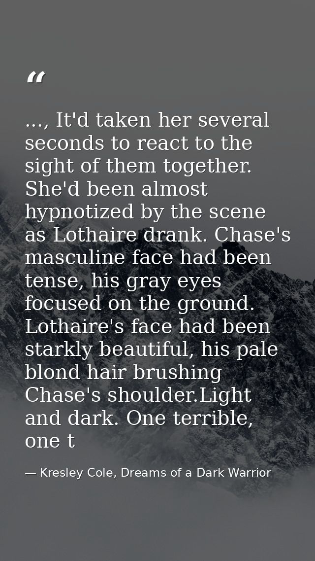 ..., It'd taken her several seconds to react to the sight of them together. She'd been almost hypnotized by the scene as — Kresley Cole, Dreams of a Dark Warrior