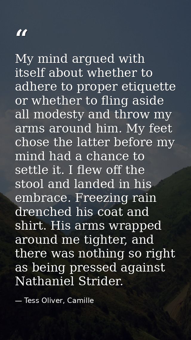 My mind argued with itself about whether to adhere to proper etiquette or whether to fling aside all modesty and throw m — Tess Oliver, Camille