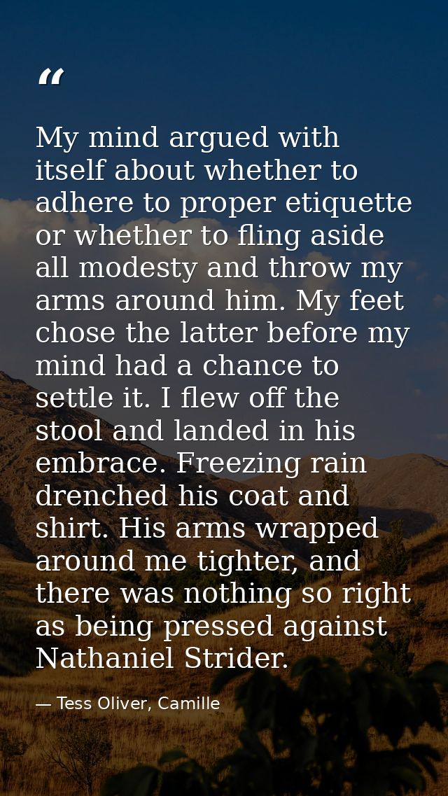My mind argued with itself about whether to adhere to proper etiquette or whether to fling aside all modesty and throw m — Tess Oliver, Camille