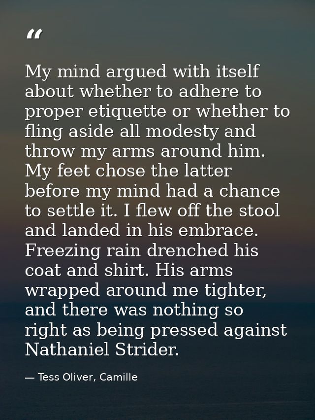 My mind argued with itself about whether to adhere to proper etiquette or whether to fling aside all modesty and throw m — Tess Oliver, Camille