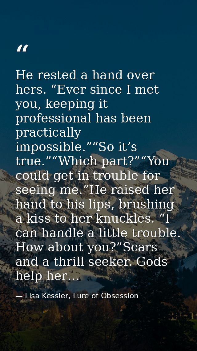 He rested a hand over hers. “Ever since I met you, keeping it professional has been practically impossible.”“So it’s tru — Lisa Kessler, Lure of Obsession