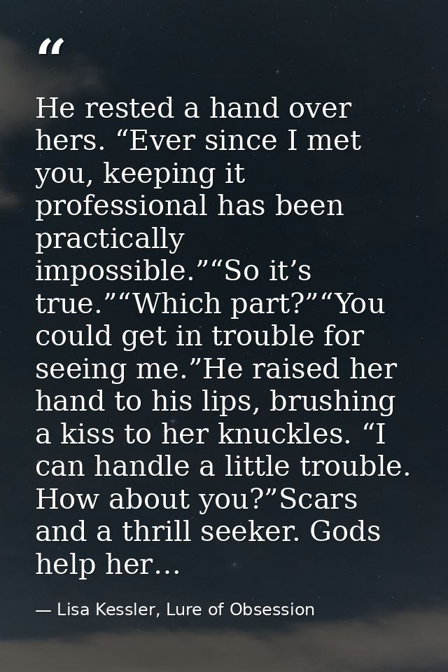 He rested a hand over hers. “Ever since I met you, keeping it professional has been practically impossible.”“So it’s tru — Lisa Kessler, Lure of Obsession