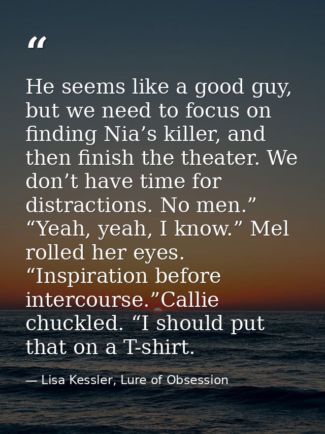 He seems like a good guy, but we need to focus on finding Nia’s killer, and then finish the theater. We don’t have time  — Lisa Kessler, Lure of Obsession