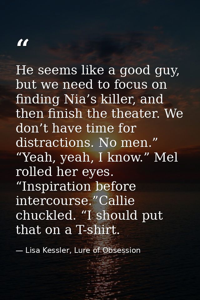 He seems like a good guy, but we need to focus on finding Nia’s killer, and then finish the theater. We don’t have time  — Lisa Kessler, Lure of Obsession