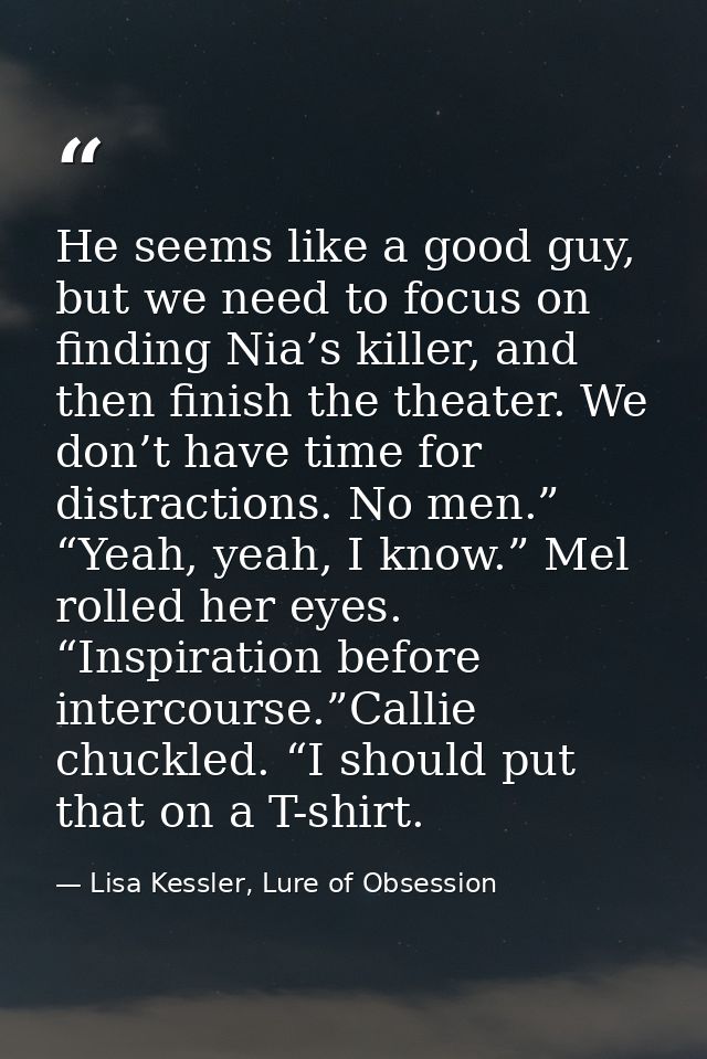 He seems like a good guy, but we need to focus on finding Nia’s killer, and then finish the theater. We don’t have time  — Lisa Kessler, Lure of Obsession