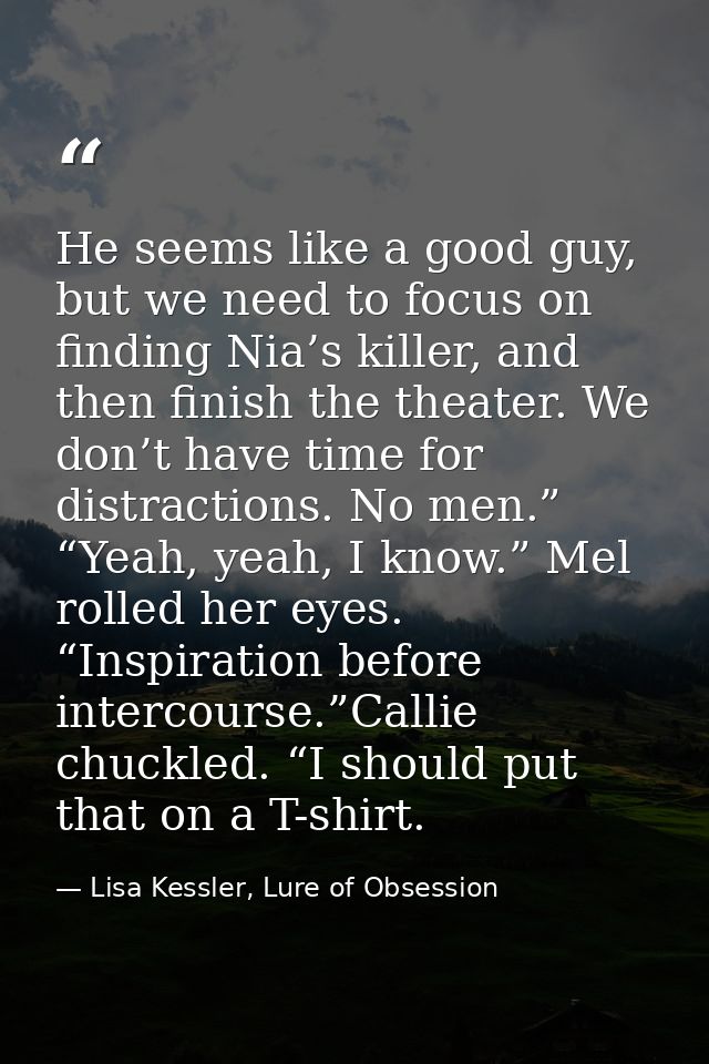 He seems like a good guy, but we need to focus on finding Nia’s killer, and then finish the theater. We don’t have time  — Lisa Kessler, Lure of Obsession