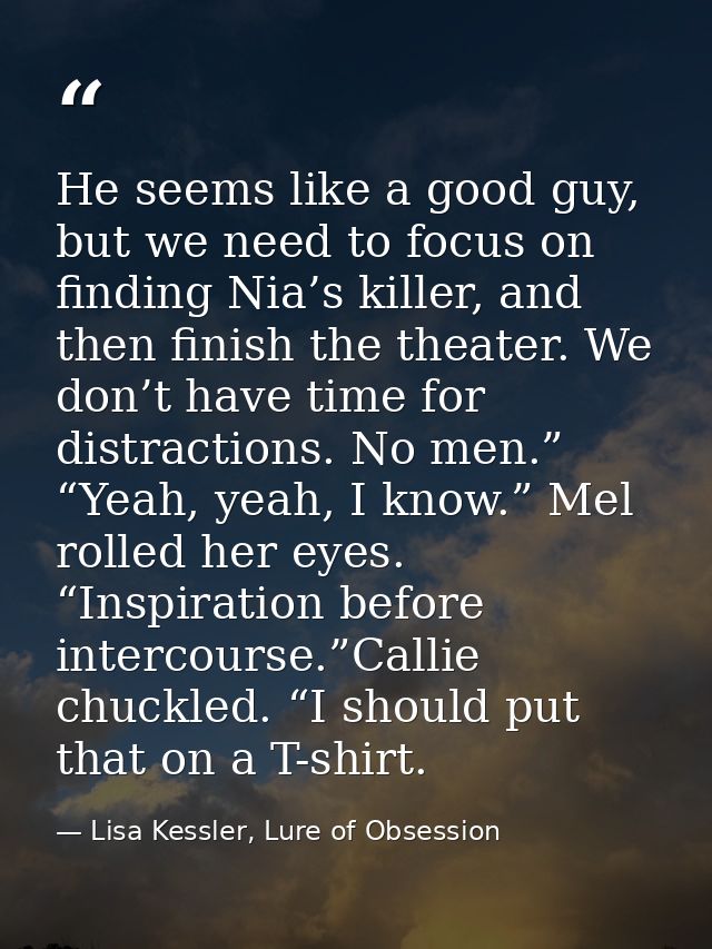He seems like a good guy, but we need to focus on finding Nia’s killer, and then finish the theater. We don’t have time  — Lisa Kessler, Lure of Obsession