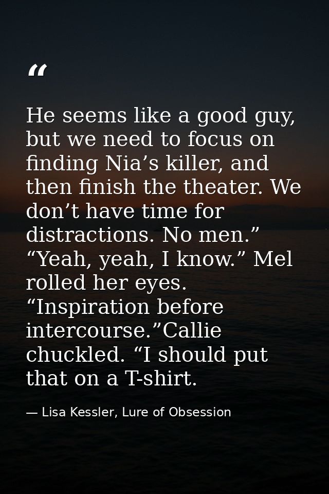 He seems like a good guy, but we need to focus on finding Nia’s killer, and then finish the theater. We don’t have time  — Lisa Kessler, Lure of Obsession
