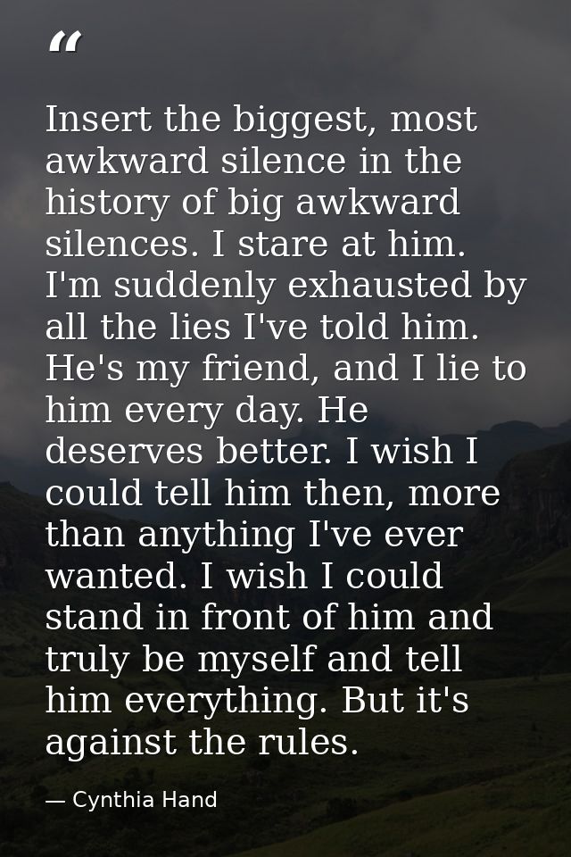 Insert the biggest, most awkward silence in the history of big awkward silences. I stare at him. I'm suddenly exhausted  — Cynthia Hand