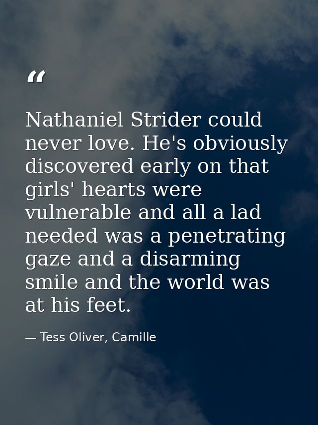Nathaniel Strider could never love. He's obviously discovered early on that girls' hearts were vulnerable and all a lad  — Tess Oliver, Camille