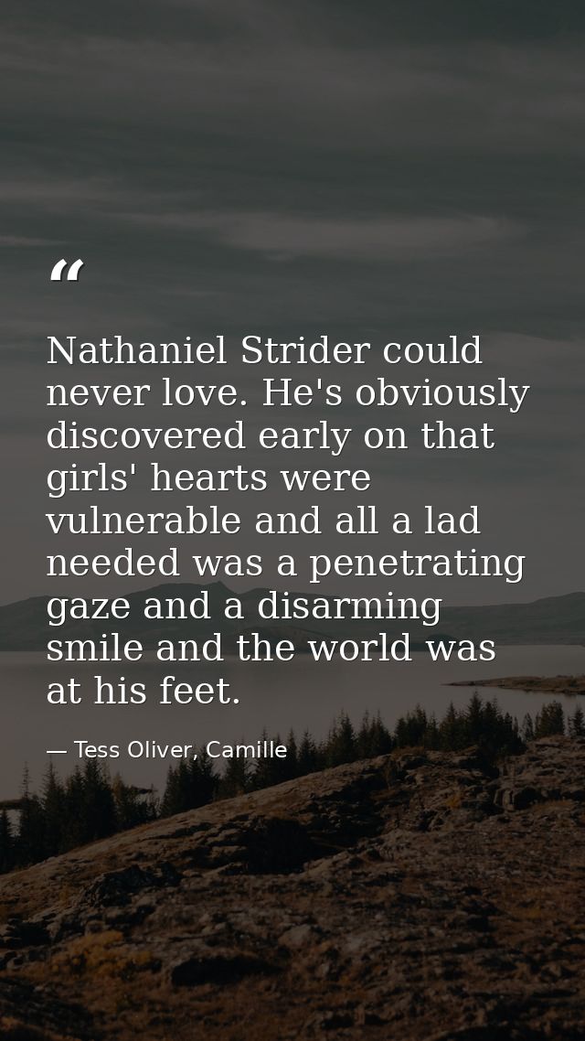 Nathaniel Strider could never love. He's obviously discovered early on that girls' hearts were vulnerable and all a lad  — Tess Oliver, Camille