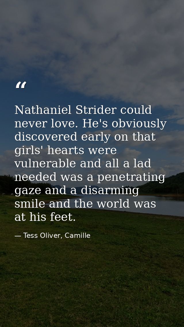 Nathaniel Strider could never love. He's obviously discovered early on that girls' hearts were vulnerable and all a lad  — Tess Oliver, Camille