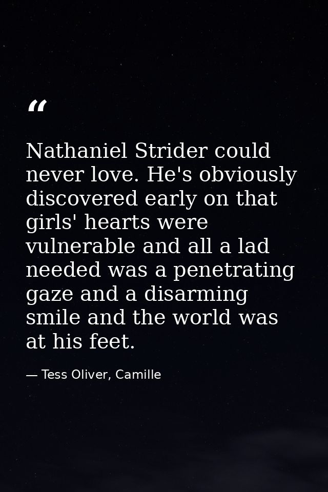 Nathaniel Strider could never love. He's obviously discovered early on that girls' hearts were vulnerable and all a lad  — Tess Oliver, Camille