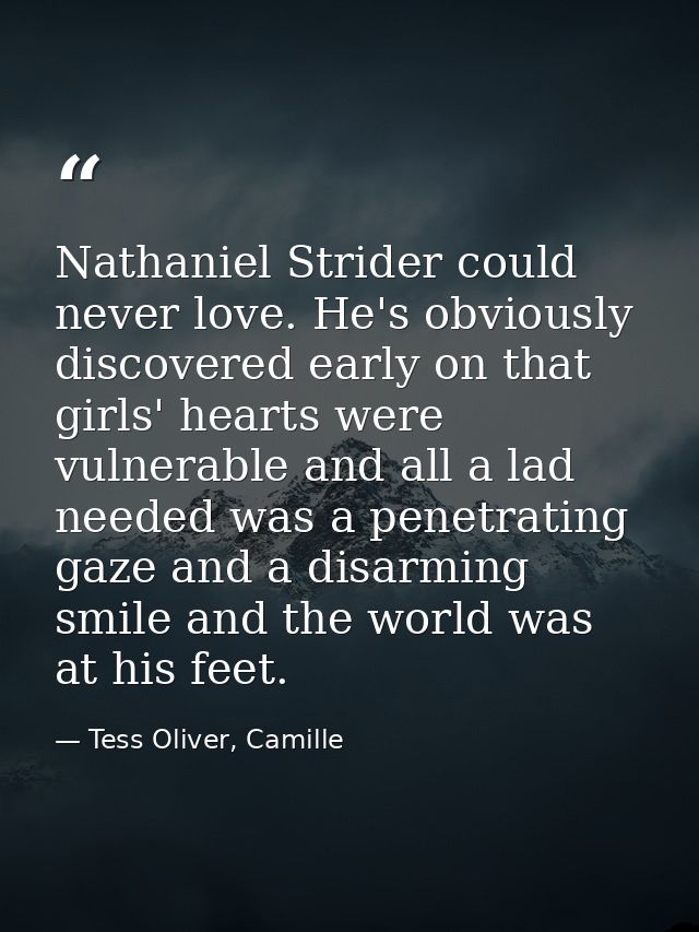 Nathaniel Strider could never love. He's obviously discovered early on that girls' hearts were vulnerable and all a lad  — Tess Oliver, Camille