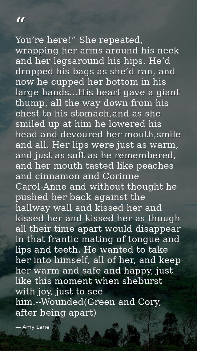 You’re here!” She repeated, wrapping her arms around his neck and her legsaround his hips. He’d dropped his bags as she’ — Amy Lane
