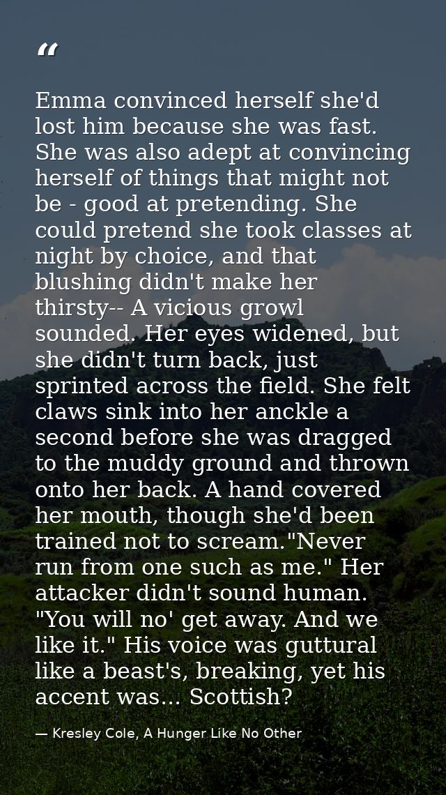 Emma convinced herself she'd lost him because she was fast. She was also adept at convincing herself of things that migh — Kresley Cole, A Hunger Like No Other
