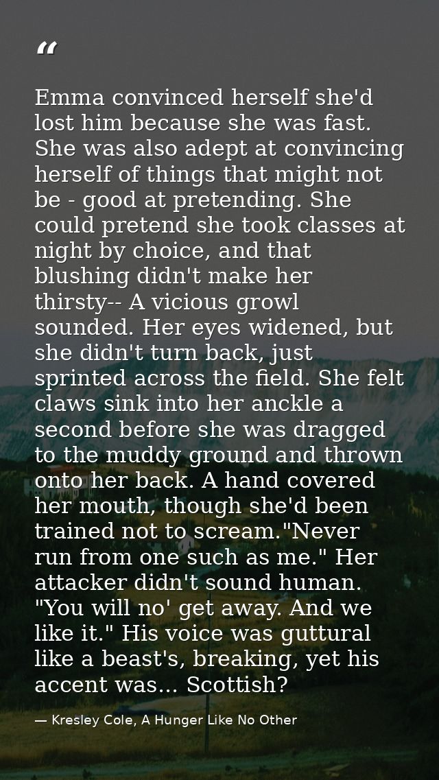 Emma convinced herself she'd lost him because she was fast. She was also adept at convincing herself of things that migh — Kresley Cole, A Hunger Like No Other