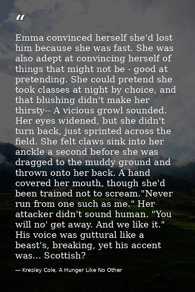 Emma convinced herself she'd lost him because she was fast. She was also adept at convincing herself of things that migh — Kresley Cole, A Hunger Like No Other