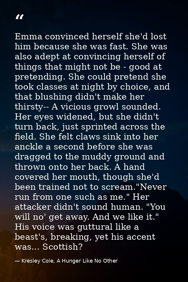 Emma convinced herself she'd lost him because she was fast. She was also adept at convincing herself of things that migh — Kresley Cole, A Hunger Like No Other