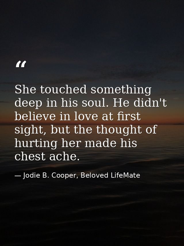 She touched something deep in his soul. He didn't believe in love at first sight, but the thought of hurting her made hi — Jodie B. Cooper, Beloved LifeMate
