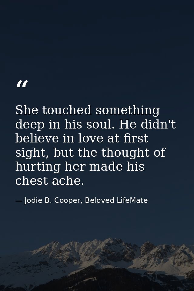 She touched something deep in his soul. He didn't believe in love at first sight, but the thought of hurting her made hi — Jodie B. Cooper, Beloved LifeMate