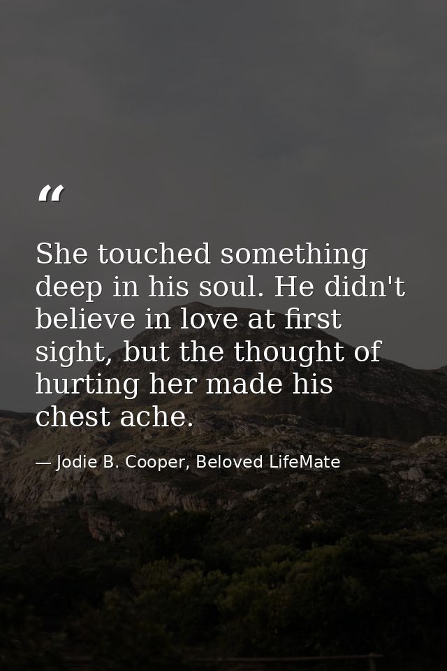 She touched something deep in his soul. He didn't believe in love at first sight, but the thought of hurting her made hi — Jodie B. Cooper, Beloved LifeMate