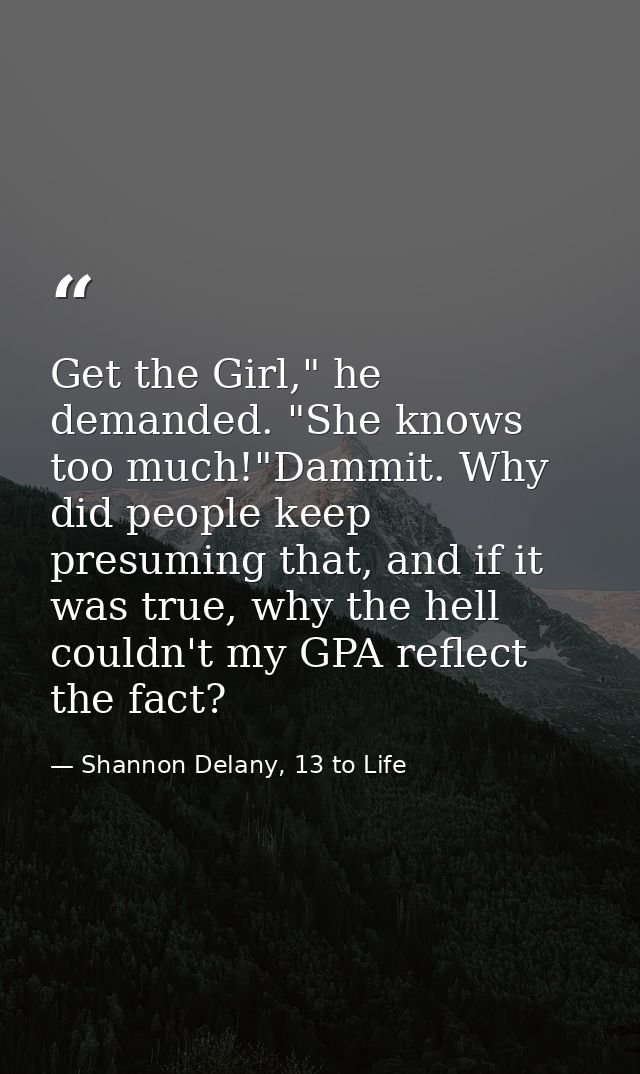 Get the Girl," he demanded. "She knows too much!"Dammit. Why did people keep presuming that, and if it was true, why the — Shannon Delany, 13 to Life