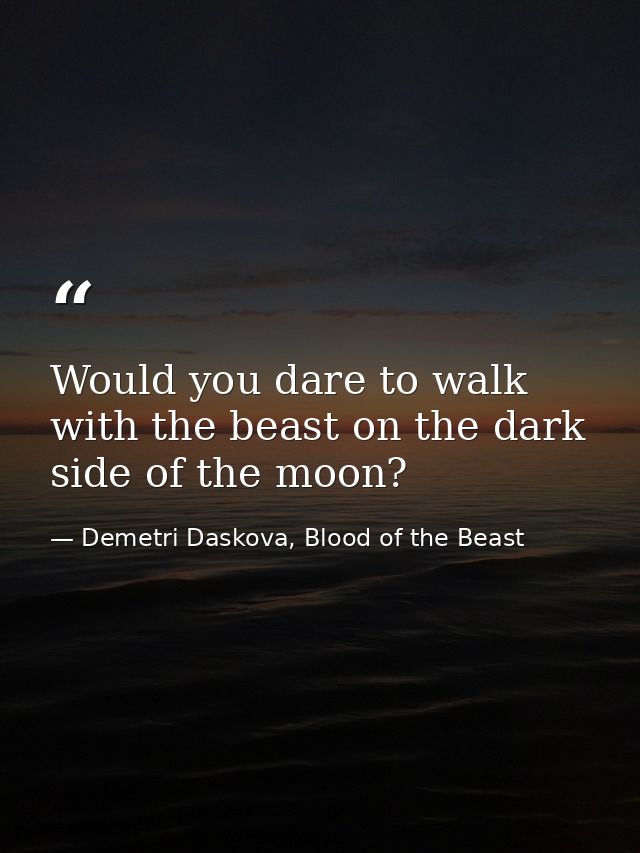 Would you dare to walk with the beast on the dark side of the moon? — Demetri Daskova, Blood of the Beast