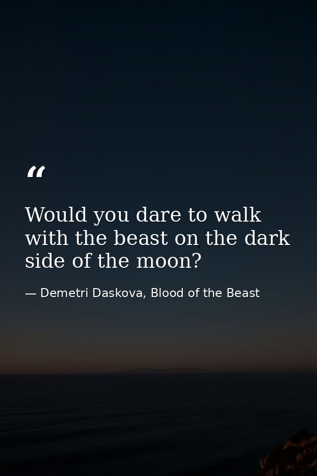 Would you dare to walk with the beast on the dark side of the moon? — Demetri Daskova, Blood of the Beast