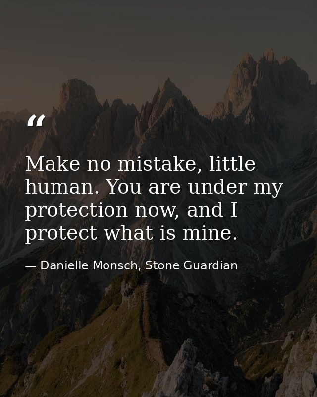 Make no mistake, little human. You are under my protection now, and I protect what is mine. — Danielle Monsch, Stone Guardian
