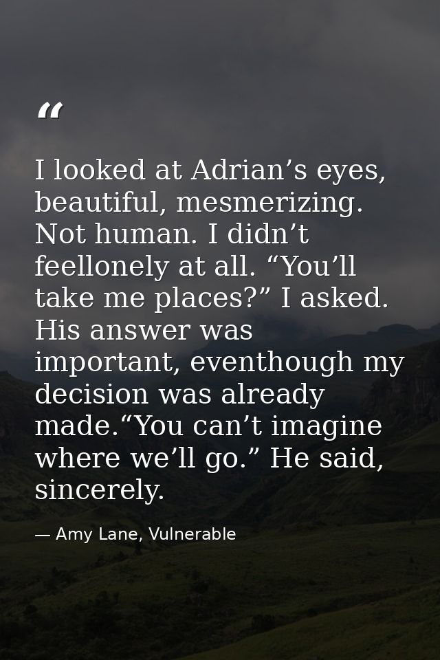 I looked at Adrian’s eyes, beautiful, mesmerizing. Not human. I didn’t feellonely at all. “You’ll take me places?” I ask — Amy Lane, Vulnerable