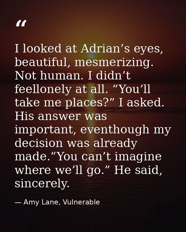 I looked at Adrian’s eyes, beautiful, mesmerizing. Not human. I didn’t feellonely at all. “You’ll take me places?” I ask — Amy Lane, Vulnerable