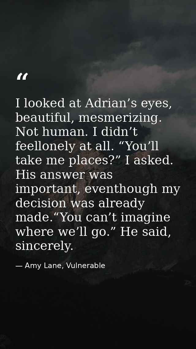 I looked at Adrian’s eyes, beautiful, mesmerizing. Not human. I didn’t feellonely at all. “You’ll take me places?” I ask — Amy Lane, Vulnerable